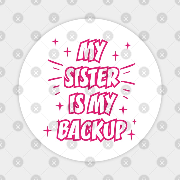 MY SISTER IS MY BACKUP || FUNNY QUOTES Magnet by STUDIOVO